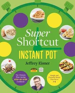 Super Shortcut Instant Pot: The Ultimate Time-Saving Step-by-Step Cookbook (Step-by-Step Instant Pot Cookbooks)