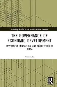 The Governance of Economic Development: Investment, Innovation, and Competition in China