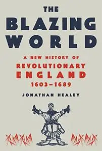 The Blazing World: A New History of Revolutionary England, 1603-1689, US Edition