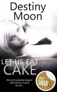 «Let Us Eat Cake» by Destiny Moon