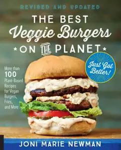 The Best Veggie Burgers on the Planet, revised and updated: More than 100 Plant-Based Recipes for Vegan Burgers...