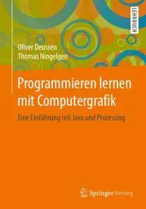 Programmieren lernen mit Computergrafik: Eine Einführung mit Java und Processing