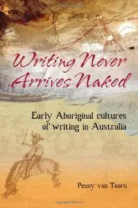 Writing Never Arrives Naked: Early Aboriginal Cultures of Writing in Australia