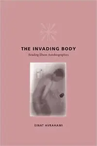 The Invading Body: Reading Illness Autobiographies