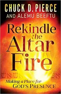 Rekindle the Altar Fire: Making a Place for God's Presence