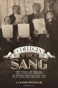 When Colleges Sang: The Story of Singing in American College Life