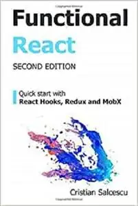 Functional React, 2nd Edition: Quick start with React Hooks, Redux and MobX