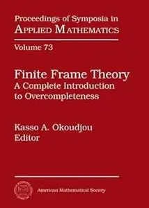 Finite Frame Theory: A Complete Introduction to Overcompleteness (Proceedings of Symposia in Applied Mathematics)