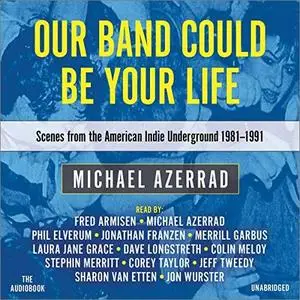 Our Band Could Be Your Life: Scenes from the American Indie Underground, 1981-1991 [Audiobook]