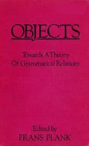 Frans Plank, "Objects: Towards a Theory of Grammatical Relations"