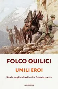 Folco Quilici - Umili eroi. Storia degli animali della Grande guerra