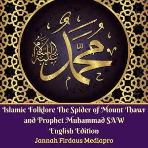 «Islamic Folklore The Spider of Mount Thawr and Prophet Muhammad SAW English Edition» by Jannah Firdaus Mediapro