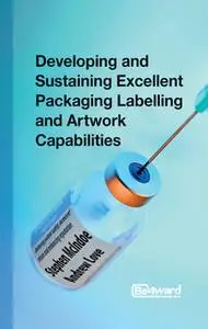 «Developing and Sustaining Excellent Packaging Artwork Capabilities in the Healthcare Industry» by Andrew Love,Stephen M