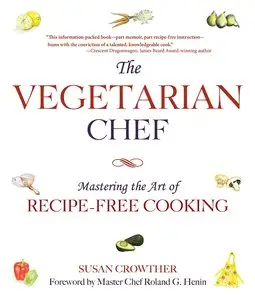The Vegetarian Chef: Mastering the Art of Recipe-Free Cooking