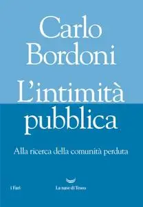 Carlo Bordoni - L'intimità pubblica. Alla ricerca della comunità perduta