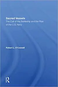 Sacred Vessels: The Cult of the Battleship and the Rise of the U.S. Navy