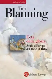 Tim Blanning - L'età della gloria. Storia d'Europa dal 1648 al 1815