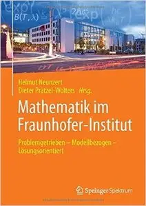 Mathematik im Fraunhofer-Institut: Problemgetrieben - Modellbezogen - Lösungsorientiert