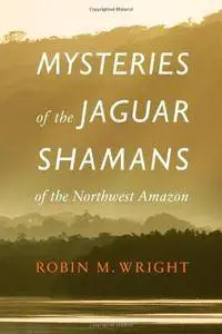 Mysteries of the Jaguar Shamans of the Northwest Amazon