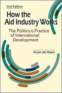 How the Aid Industry Works: The Politics and Practice of International Development Ed 2