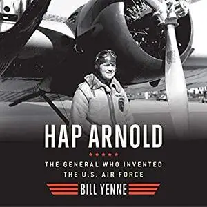 Hap Arnold: The General Who Invented the US Air Force [Audiobook]