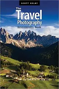 The Travel Photography Book: Step-by-step techniques to capture breathtaking travel photos like the pros