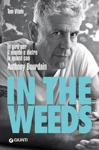 Tom Vitale - In the weeds. In giro per il mondo e dietro le quinte con Anthony Bourdain