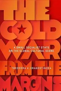 The Cold War from the Margins: A Small Socialist State on the Global Cultural Scene