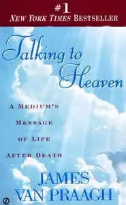 James Van Praagh - Talking to Heaven: A Medium's Message of Life After Death