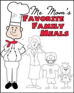 Mr. Mom's Favorite Family Meals