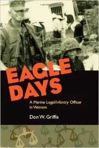 Eagle Days: A Marine Legal/Infantry Officer in Vietnam by Mr. Don W. Griffis