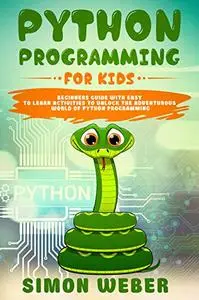 Python Programming for Kids: Beginners Guide with Easy to Learn Activities
