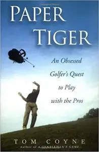 Paper Tiger: An Obsessed Golfer's Quest to Play with the Pros