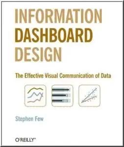 Information Dashboard Design: The Effective Visual Communication of Data by Stephen Few