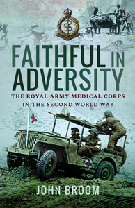 Faithful in Adversity : The Royal Army Medical Corps in the Second World War