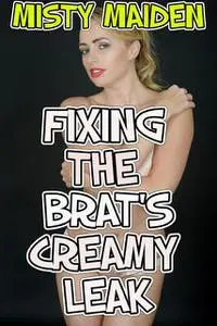 «Fixing the brat's creamy leak» by Misty Maiden