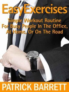 Easy Exercises: Simple Workout Routine For Busy People In The Office, At Home, Or On The Road (repost)
