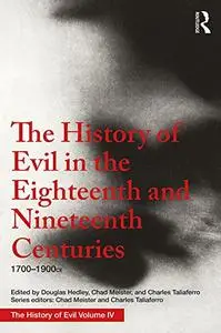 The History of Evil in the Eighteenth and Nineteenth Centuries: 1700–1900 CE (Volume 4)
