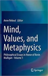 Mind, Values, and Metaphysics: Philosophical Essays in Honor of Kevin Mulligan - Volume 1