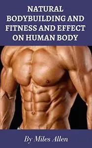 NATURAL BODYBUILDING AND FITNESS AND EFFECT ON HUMAN BODY