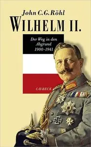 Wilhelm II.: Der Weg in den Abgrund 1900 - 1941