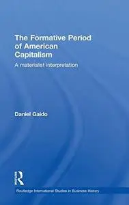 The Formative Period of American Capitalism: A Materialist Interpretation (Routledge International Studies in Business History)