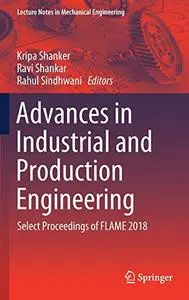 Advances in Industrial and Production Engineering: Select Proceedings of FLAME 2018 (Repost)