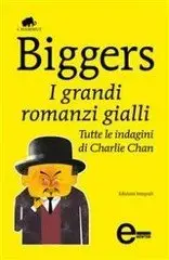 Earl Derr Biggers - I grandi romanzi gialli. Tutte le indagini di Charlie Chan (repost)