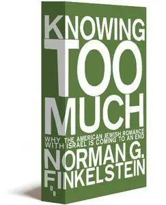 Norman G. Finkelstein - Knowing Too Much: Why the American Jewish Romance with Israel is Coming to an End [Repost]