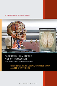 Posthumanism in the Age of Humanism : Mind, Matter, and the Life Sciences After Kant