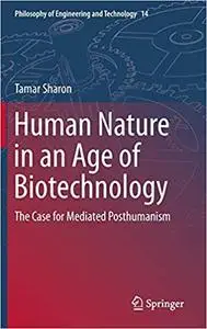 Human Nature in an Age of Biotechnology: The Case for Mediated Posthumanism