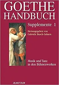 Goethe-Handbuch Supplemente: Band 1: Musik und Tanz in den Bühnenwerken