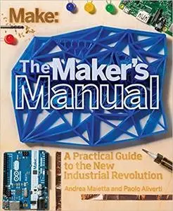 The Maker's Manual: A Practical Guide to the New Industrial Revolution