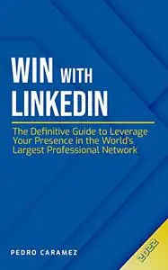Win with Linkedin : The Definitive Guide to Leverage Your Presence in the World's Largest Professional Network